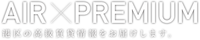 AIR×PREMIUM
港区の高級賃貸情報をお届けします。